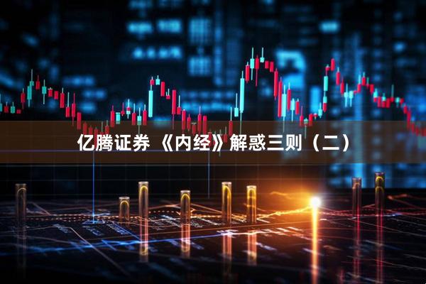 亿腾证券 《内经》解惑三则（二）